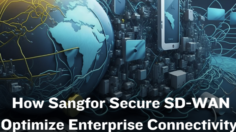 Exploring Sangfor’s Secure SD-WAN